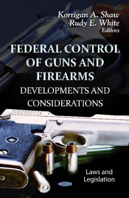 Book cover of: Federal Control of Guns & Firearms. By: Korrigan A. Shaw
