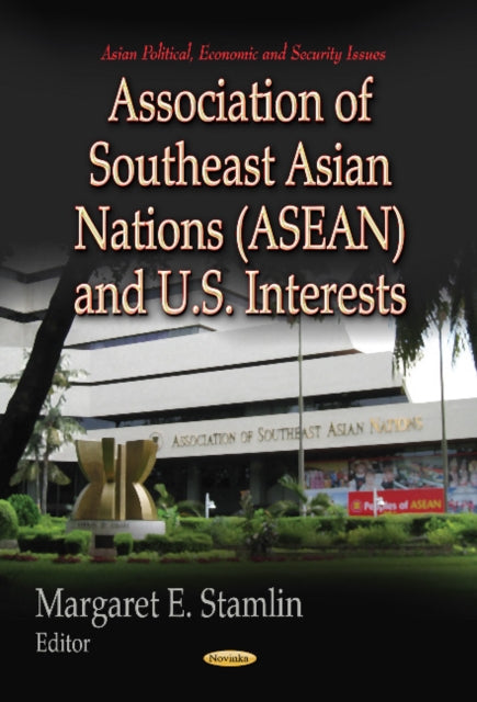 Book cover of: Association of Southeast Asian Nations (ASEAN) & U.S. Interests. By: Margaret E. Stamlin