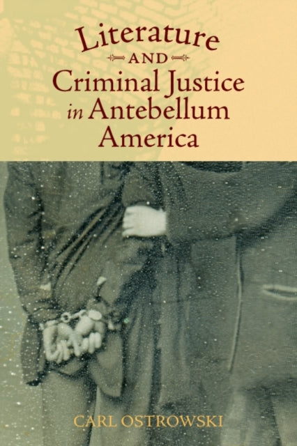 Book cover of: Literature and Criminal Justice in Antebellum America. By: Carl Ostrowski