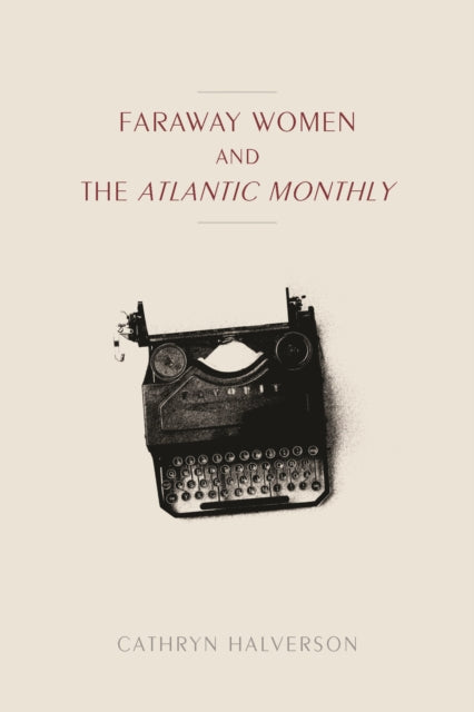 Book cover of: Faraway Women and the "Atlantic Monthly. By: Cathryn Halverson