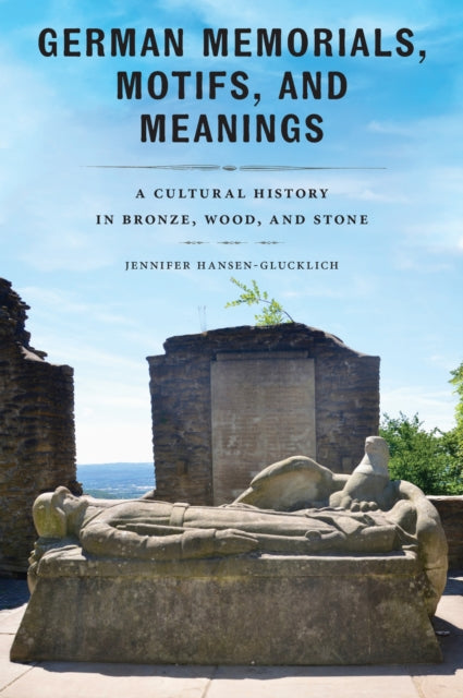 Book cover of: German Memorials, Motifs, and Meanings. By: Jennifer Hansen-Glucklich
