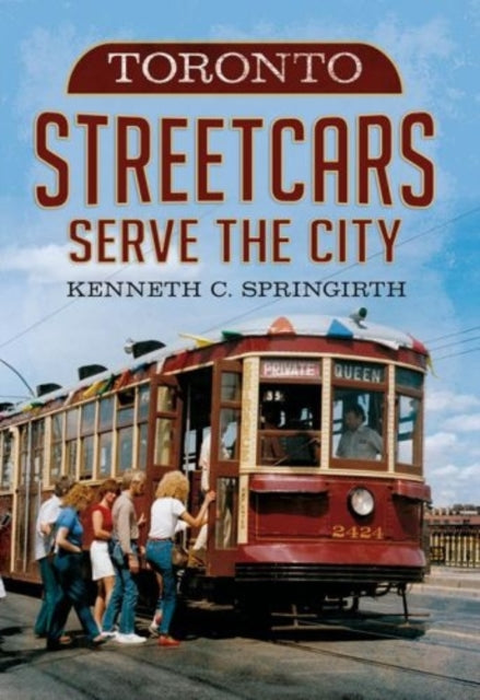 Book cover of: Toronto Streetcars Serve the City. By: Kenneth C. Springirth