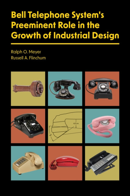 Book cover of: Bell Telephone System's Preeminent Role in the Growth of Industrial Design. By: Ralph O. Meyer