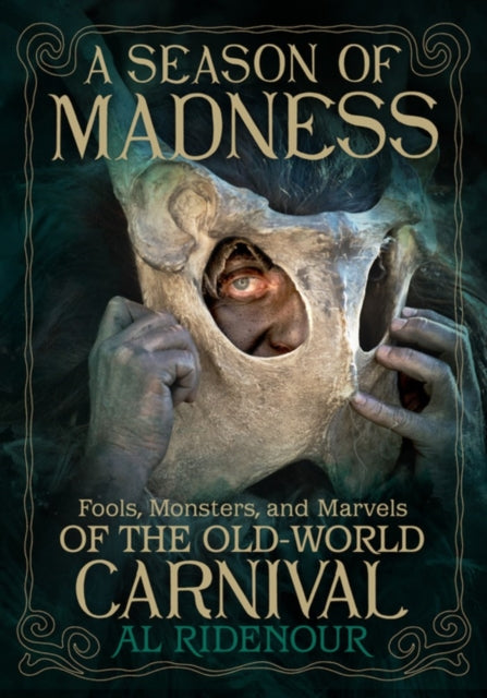 Season of Madness, Fools, Monsters, and Marvels of the Old-World Carnivals 9781627311564 Al Ridenour