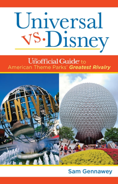 Book cover of: Universal versus Disney: The Unofficial Guide to American Theme Parks' Greatest Rivalry. By: Sam Gennawey
