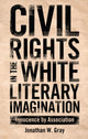 Book cover of: Civil Rights in the White Literary Imagination. By: Jonathan W. Gray