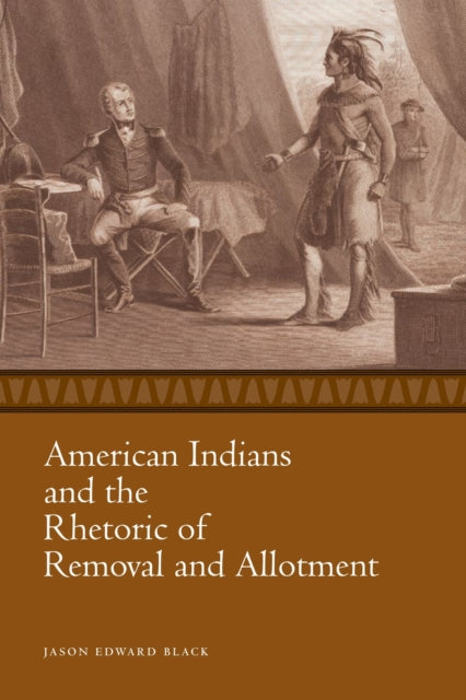 Book cover of: American Indians and the Rhetoric of Removal and Allotment. By: Jason Edward Black