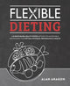 Book cover of: Flexible Dieting. By: Alan Aragon