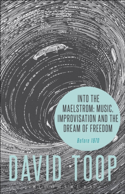 Book cover of: Into the Maelstrom: Music, Improvisation and the Dream of Freedom. By: David Toop