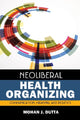 Book cover of: Neoliberal Health Organizing. By: Mohan J. Dutta