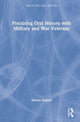 Book cover of: Practicing Oral History with Military and War Veterans. By: Sharon Raynor