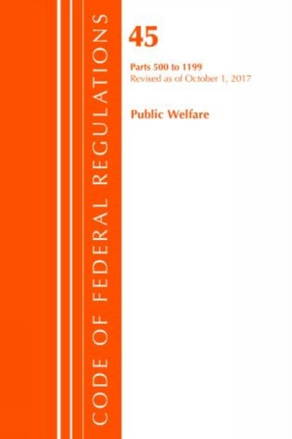 Book cover of: Code of Federal Regulations, Title 45 Public Welfare 500-1199, Revised as of October 1, 2017. By: Office of the Federal Register (U.S.)