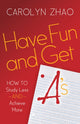 Book cover of: Have Fun & Get A's. By: Carolyn Zhao