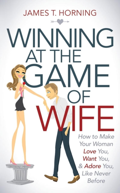 Book cover of: Winning at the Game of Wife. By: James T. Horning