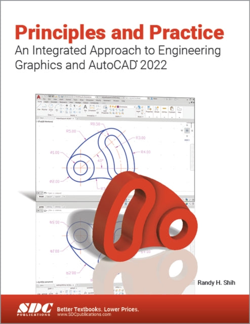 Book cover of: Principles and Practice An Integrated Approach to Engineering Graphics and AutoCAD 2022. By: Randy Shih