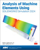 Book cover of: Analysis of Machine Elements Using SOLIDWORKS Simulation 2024. By: Shahin S. Nudehi