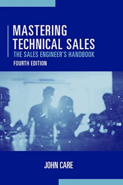 Book cover of: Mastering Technical Sales: The Sales Engineer's Handbook, Fourth Edition. By: John Care