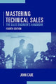 Book cover of: Mastering Technical Sales: The Sales Engineer's Handbook, Fourth Edition. By: John Care