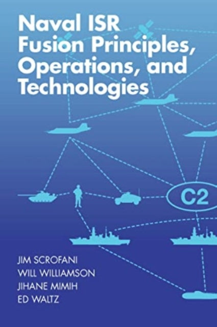 Book cover of: Naval ISR Fusion Principles, Operations, and Technologies. By: Jim Scrofani