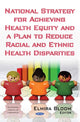 Book cover of: National Strategy for Achieving Health Equity & a Plan to Reduce Racial & Ethnic Health Disparities