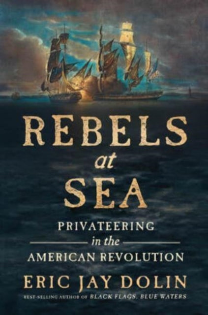 Book cover of: Rebels at Sea. By: Eric Jay Dolin