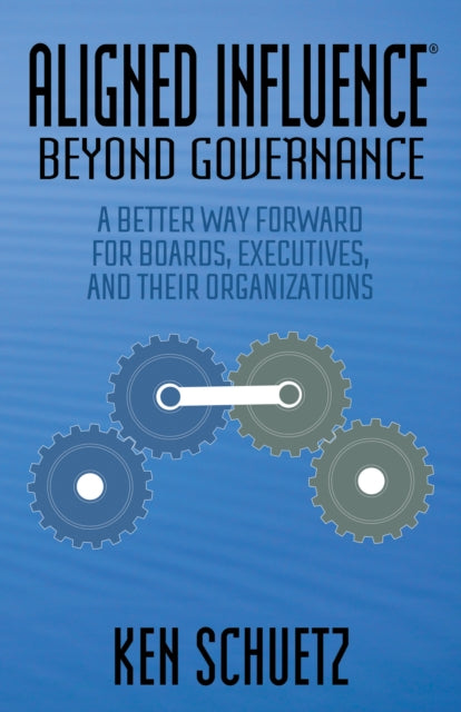 Book cover of: Aligned Influence: Beyond Governance. By: Ken Schuetz