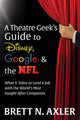 Book cover of: Theatre Geek's Guide to Disney, Google, and the NFL. By: Brett N. Axler