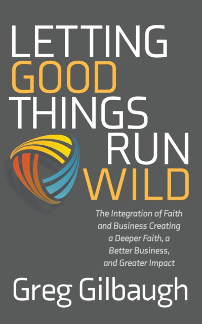 Book cover of: Letting Good Things Run Wild. By: Greg Gilbaugh