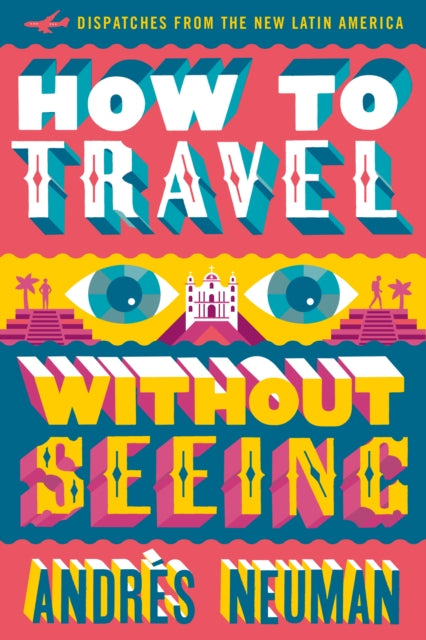Book cover of: How To Travel Without Seeing. By: Andrés Neuman