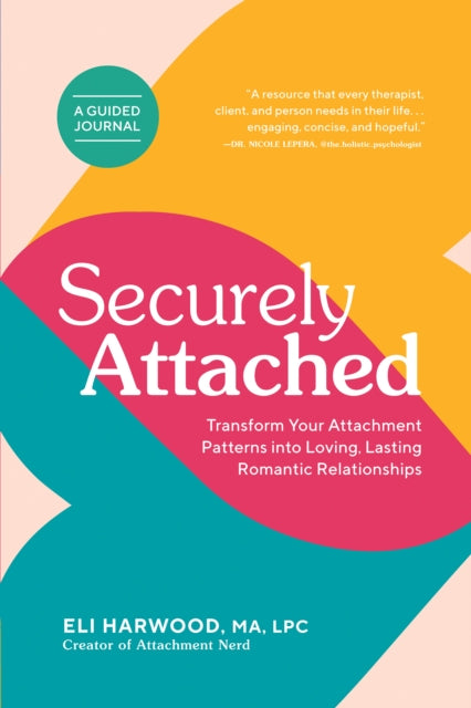 Securely Attached, Transform Your Attachment Patterns into Loving, Lasting Romantic Relationships ( Attachment Workbook) 9781632174895 Eli Harwood