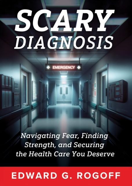 Book cover of: Scary Diagnosis: What You Need to Know to Get the Best Health Care. By: Edward G. Rogoff