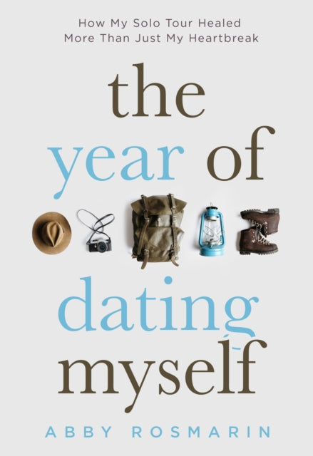 Year of Dating Myself, How My Solo Tour Healed More Than Just My Heartbreak 9781632280992 Abby Rosmarin