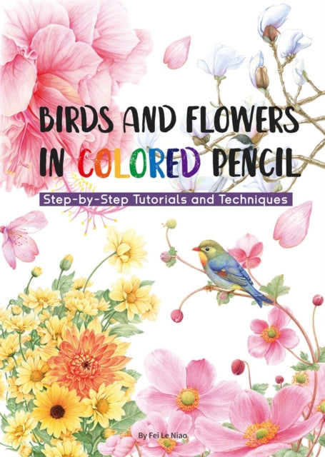 Book cover of: Birds and Flowers in Colored Pencil. By: Fei Le Niao
