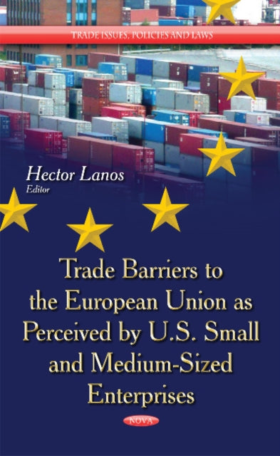 Book cover of: Trade Barriers to the European Union as Perceived by U.S. Small & Medium-Sized Enterprises. By: Hector Lanos