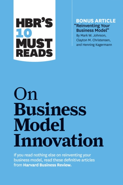 Book cover of: HBR's 10 Must Reads on Business Model Innovation (with featured article "Reinventing Your Business Model" by Mark W. Johnson, Clayton M. Christensen, and Henning Kagermann). By: Harvard Business Review