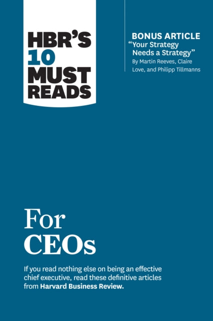 Book cover of: HBR's 10 Must Reads for CEOs (with bonus article "Your Strategy Needs a Strategy" by Martin Reeves, Claire Love, and Philipp Tillmanns). By: Harvard Business Review Staff