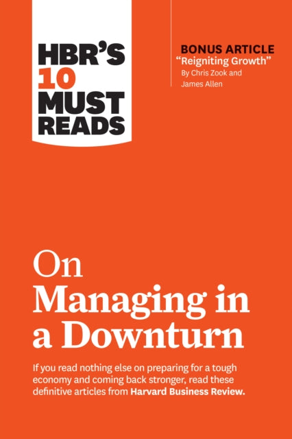 Book cover of: HBR's 10 Must Reads on Managing in a Downturn (with bonus article "Reigniting Growth" By Chris Zook and James Allen). By: Harvard Business Review Staff