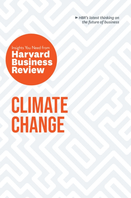 Book cover of: Climate Change: The Insights You Need from Harvard Business Review. By: Harvard Business Review Harvard Business Review