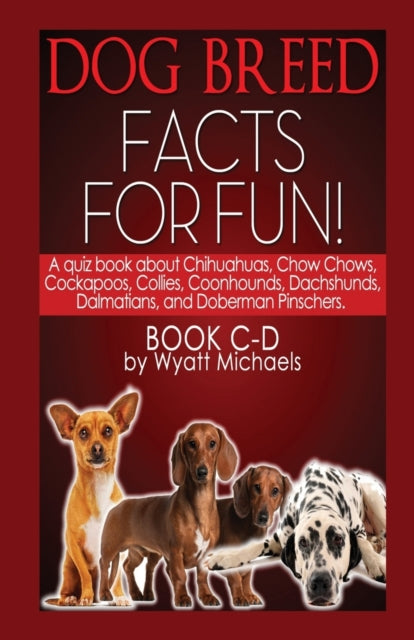 Book cover of: Dog Breed Facts for Fun! Book C-D. By: Wyatt Michaels