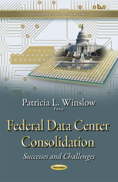 Book cover of: Federal Data Center Consolidation. By: Patricia L. Winslow