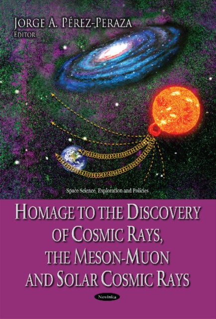 Book cover of: Homage to the Discovery of Cosmic Rays, the Meson-Muon & Solar Cosmic Rays. By: Jorge A. Perez-Peraza