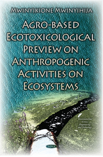 Book cover of: Agro-Based Ecotoxicological Preview on Anthropogenic Activities on Ecosystems. By: Mwinyikione Mwinyihija