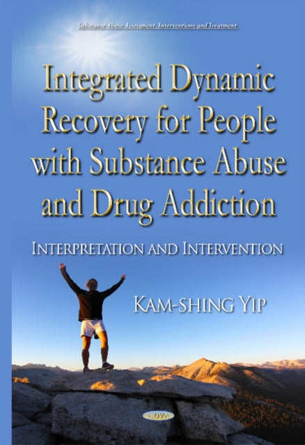 Book cover of: Integrated Dynamic Recovery for People with Substance Abuse and Drug Addiction. By: Kam-Shing Yip