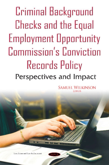 Book cover of: Criminal Background Checks & the Equal Employment Opportunity Commissions Conviction Records Policy. By: Samuel Wilkinson