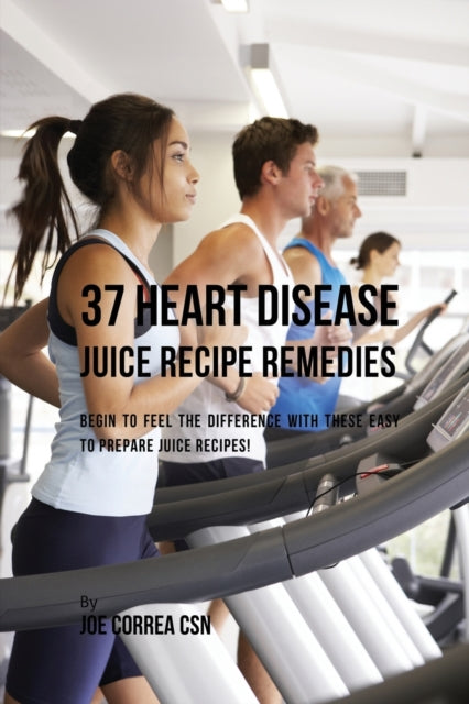 Book cover of: 37 Heart Disease Juice Recipe Remedies