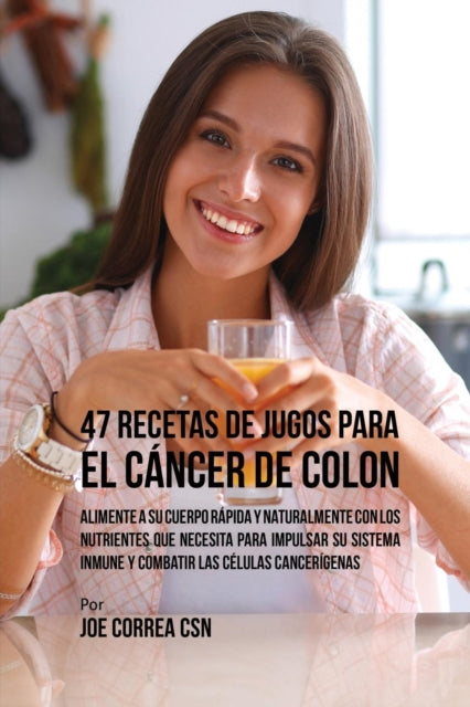 Book cover of: 47 Recetas de Jugos Para el Cancer de Colon
