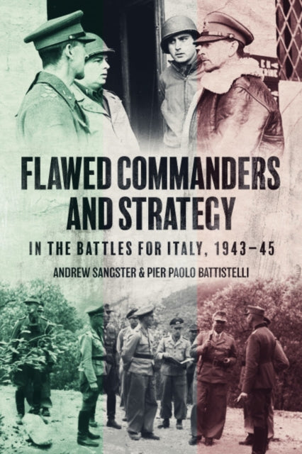 Book cover of: Flawed Commanders and Strategy in the Battles for Italy, 1943–45. By: Andrew Sangster