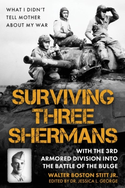 Book cover of: Surviving Three Shermans: With the 3rd Armored Division into the Battle of the Bulge. By: Stitt, Walter Boston, Jr.