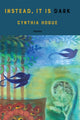 Book cover of: instead, it is dark. By: Cynthia Hogue