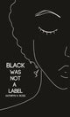 Book cover of: Black Was Not a Label. By: Kathryn H Ross